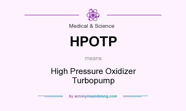 What does HPOTP mean? It stands for High Pressure Oxidizer Turbopump