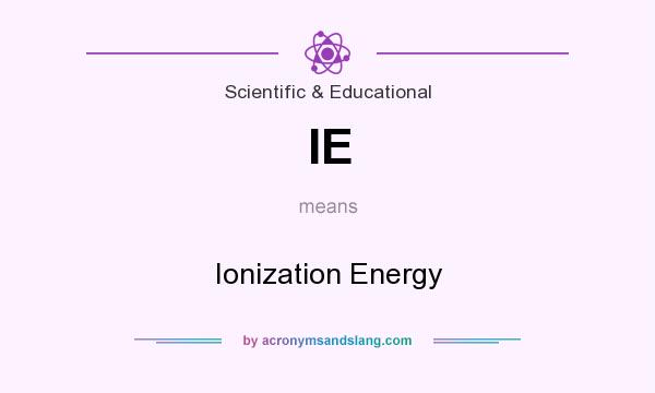 What does IE mean? It stands for Ionization Energy