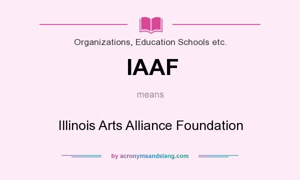 What does IAAF mean? It stands for Illinois Arts Alliance Foundation