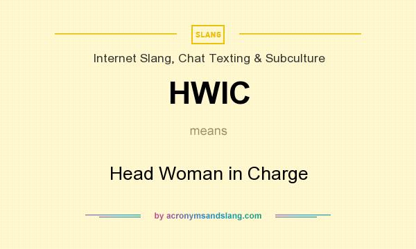 What does HWIC mean? It stands for Head Woman in Charge