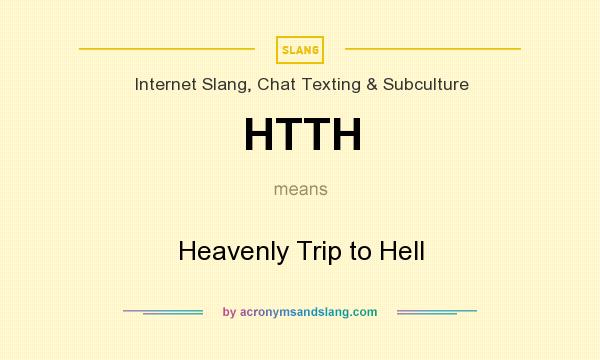 What does HTTH mean? It stands for Heavenly Trip to Hell