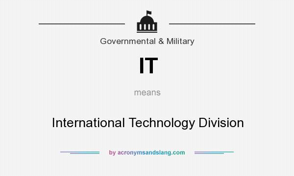 What does IT mean? It stands for International Technology Division