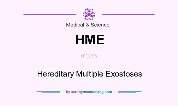 What does HME mean? It stands for Hereditary Multiple Exostoses