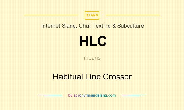 What does HLC mean? It stands for Habitual Line Crosser