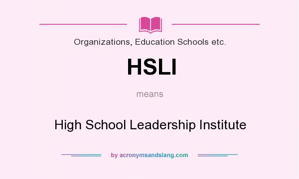 What does HSLI mean? It stands for High School Leadership Institute