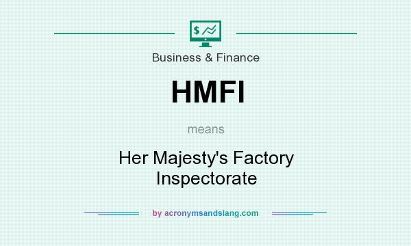 What does HMFI mean? It stands for Her Majesty`s Factory Inspectorate