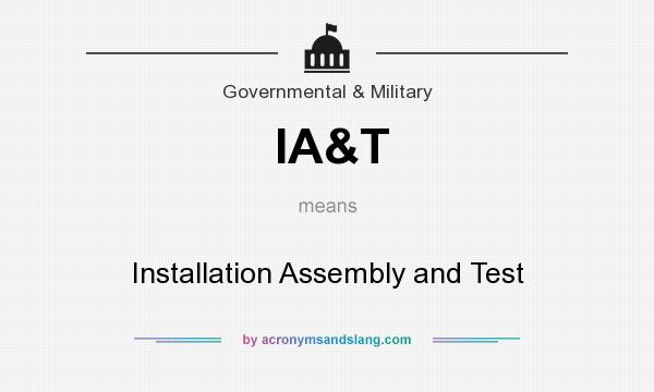What does IA&T mean? It stands for Installation Assembly and Test