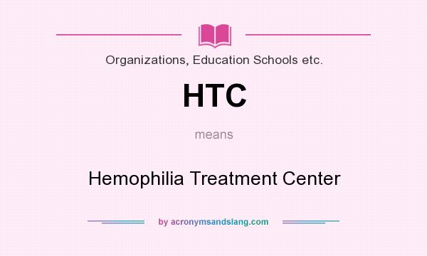 What does HTC mean? It stands for Hemophilia Treatment Center