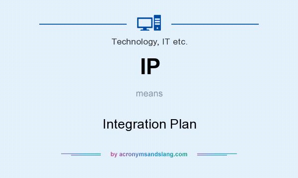 What does IP mean? It stands for Integration Plan