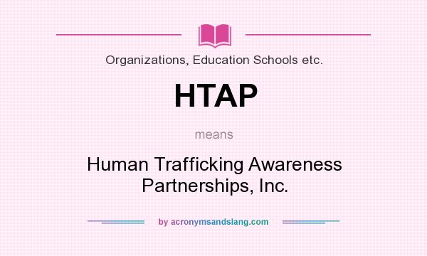 What does HTAP mean? It stands for Human Trafficking Awareness Partnerships, Inc.