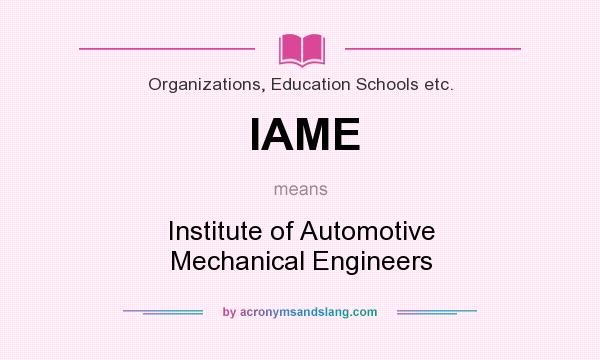 What does IAME mean? It stands for Institute of Automotive Mechanical Engineers