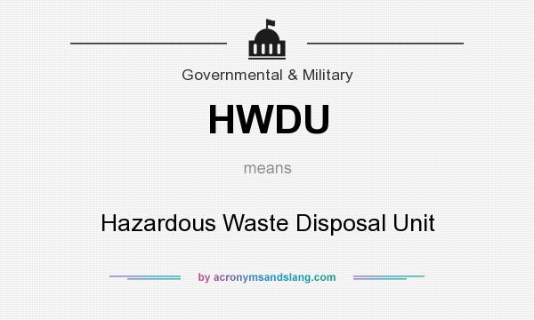 What does HWDU mean? It stands for Hazardous Waste Disposal Unit