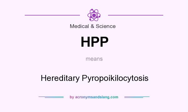 What does HPP mean? It stands for Hereditary Pyropoikilocytosis