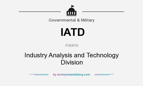 What does IATD mean? It stands for Industry Analysis and Technology Division