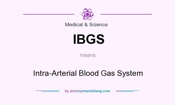 What does IBGS mean? It stands for Intra-Arterial Blood Gas System
