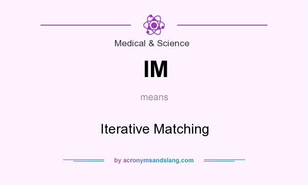 What does IM mean? It stands for Iterative Matching