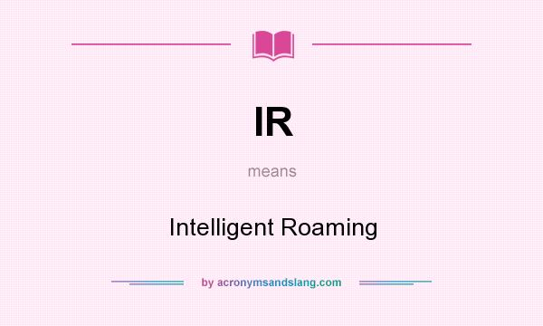 What does IR mean? It stands for Intelligent Roaming