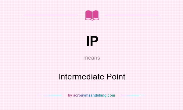 What does IP mean? It stands for Intermediate Point