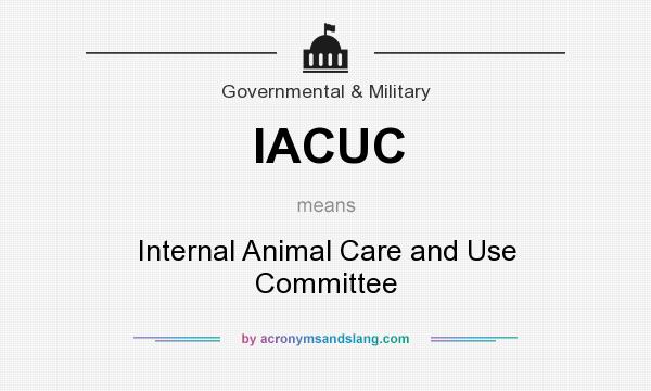 What does IACUC mean? It stands for Internal Animal Care and Use Committee