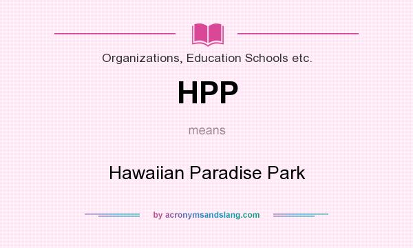 What does HPP mean? It stands for Hawaiian Paradise Park