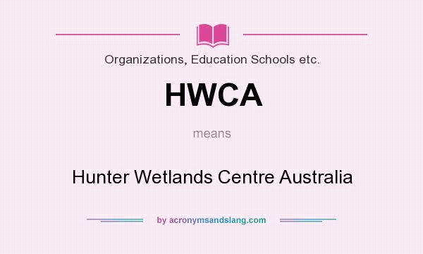 What does HWCA mean? It stands for Hunter Wetlands Centre Australia