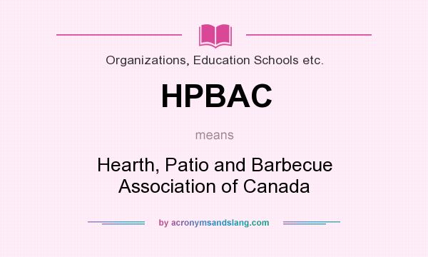 What does HPBAC mean? It stands for Hearth, Patio and Barbecue Association of Canada