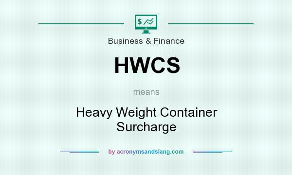 What does HWCS mean? It stands for Heavy Weight Container Surcharge