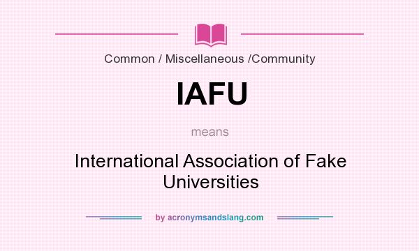 What does IAFU mean? It stands for International Association of Fake Universities
