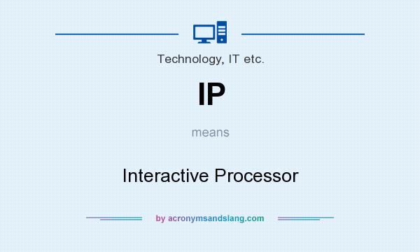 What does IP mean? It stands for Interactive Processor