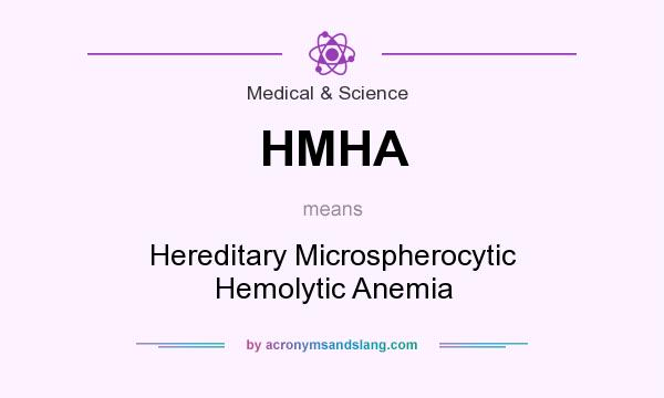 What does HMHA mean? It stands for Hereditary Microspherocytic Hemolytic Anemia