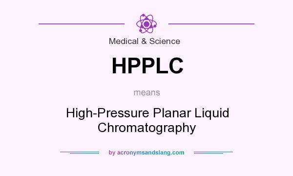 What does HPPLC mean? It stands for High-Pressure Planar Liquid Chromatography