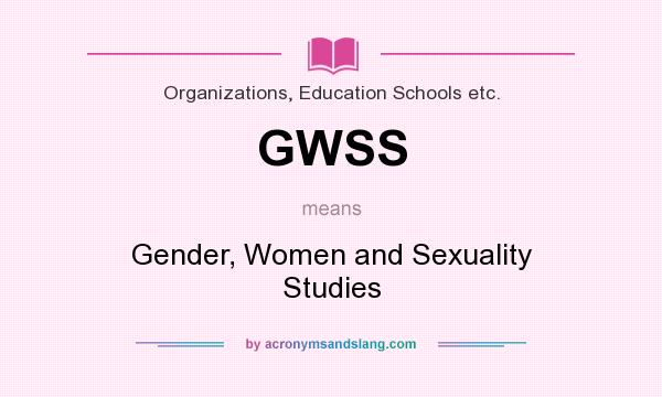 What does GWSS mean? It stands for Gender, Women and Sexuality Studies