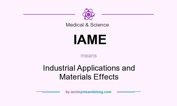 What does IAME mean? It stands for Industrial Applications and Materials Effects