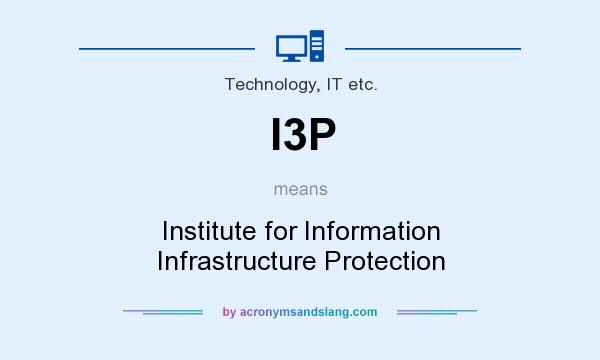 What does I3P mean? It stands for Institute for Information Infrastructure Protection