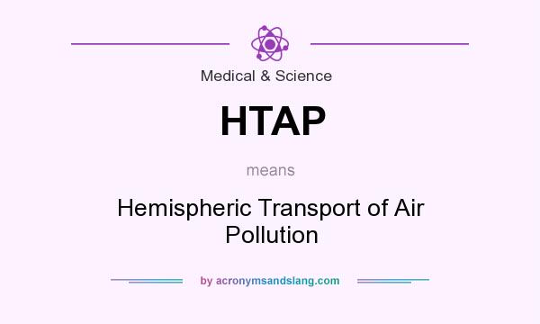 What does HTAP mean? It stands for Hemispheric Transport of Air Pollution