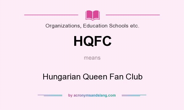 What does HQFC mean? It stands for Hungarian Queen Fan Club