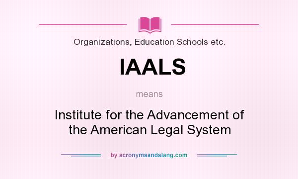 What does IAALS mean? It stands for Institute for the Advancement of the American Legal System