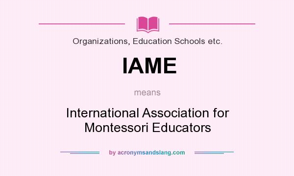 What does IAME mean? It stands for International Association for Montessori Educators