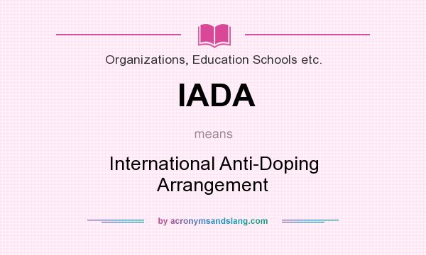 What does IADA mean? It stands for International Anti-Doping Arrangement