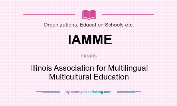 What does IAMME mean? It stands for Illinois Association for Multilingual Multicultural Education