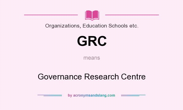 What does GRC mean? It stands for Governance Research Centre