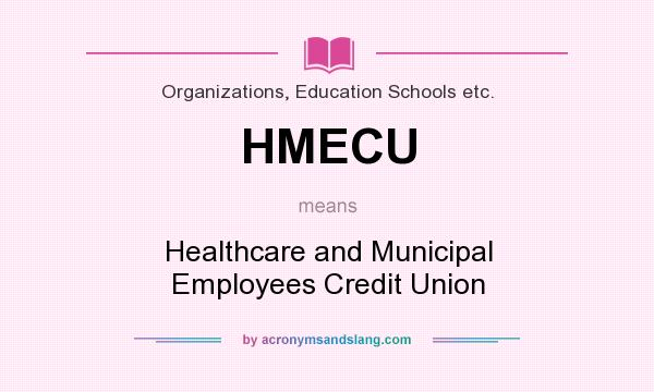 What does HMECU mean? It stands for Healthcare and Municipal Employees Credit Union
