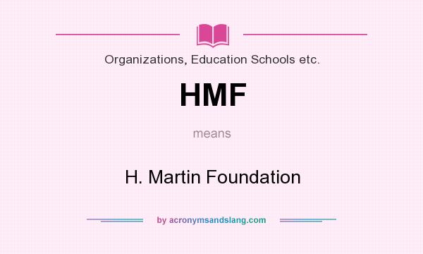 What does HMF mean? It stands for H. Martin Foundation