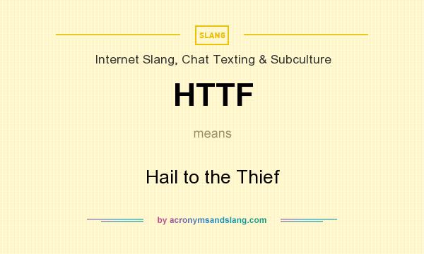 What does HTTF mean? It stands for Hail to the Thief