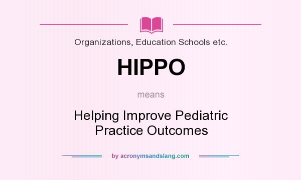 What does HIPPO mean? It stands for Helping Improve Pediatric Practice Outcomes