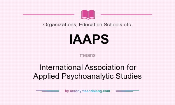 What does IAAPS mean? It stands for International Association for Applied Psychoanalytic Studies