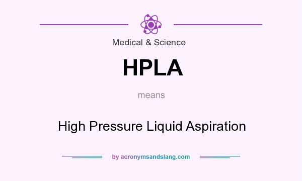 What does HPLA mean? It stands for High Pressure Liquid Aspiration