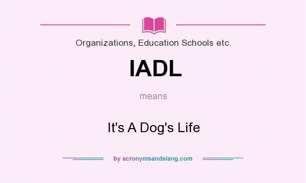What does IADL mean? It stands for It`s A Dog`s Life