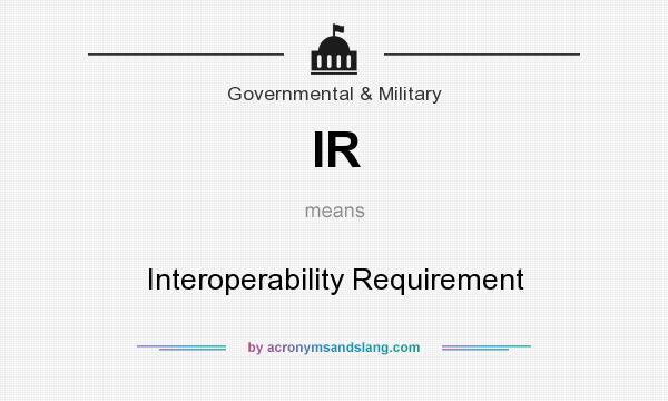 What does IR mean? It stands for Interoperability Requirement