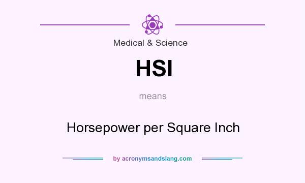 What does HSI mean? It stands for Horsepower per Square Inch
